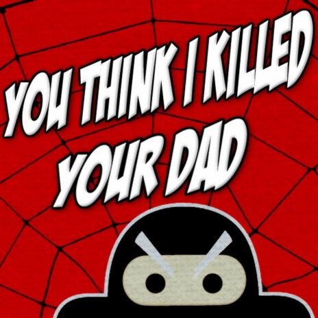 You Think I Killed Your Dad | Boomplay Music