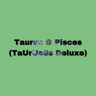 Taurus & Pisces (TaUrUsSs Deluxe)