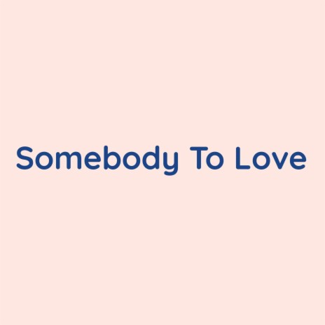 Somebody To Love | Boomplay Music