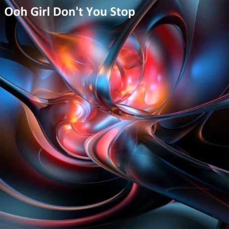 Ooh Girl Don't You Stop | Boomplay Music