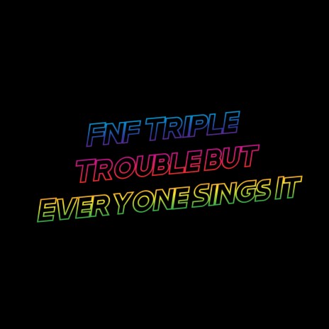 Fnf Triple Trouble but Everyone Sings It | Boomplay Music