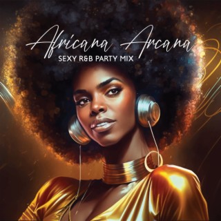 Africana Arcana: Sexy R&B Party Beats, Ethnic Chills, Summer Must-Have Mega Hits 2023