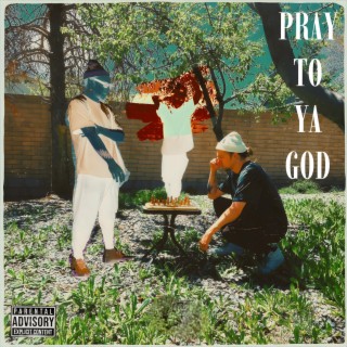 PRAY TO YA GOD