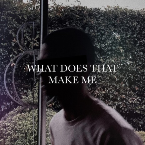 what does that make me | Boomplay Music