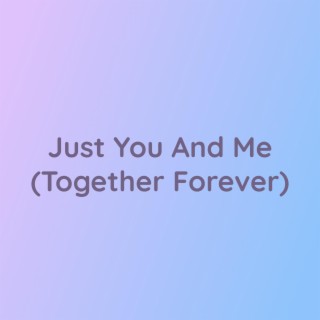 Just You And Me (Together Forever)