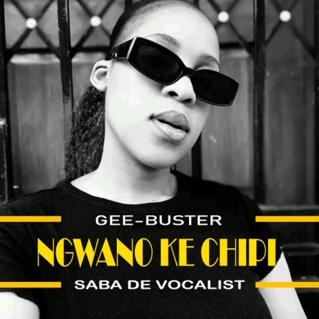 NGWANO KE CHIPI(Saba da Vocalist) ft. Gee-Buster | Boomplay Music