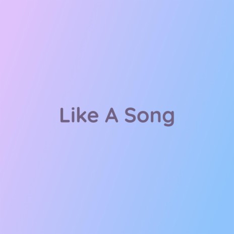 Like A Song | Boomplay Music