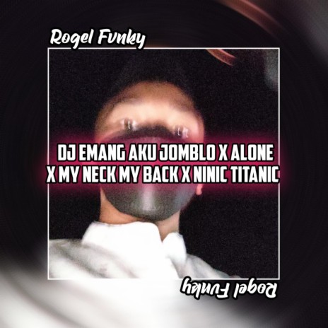 DJ EMANG AKU JOMBLO X ALONE X MY NECK MY BACK X NINIC TITANIC | Boomplay Music
