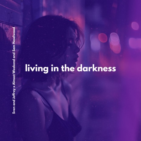 Living In The Darkness ft. Almost Weekend & Sam Heselwood | Boomplay Music