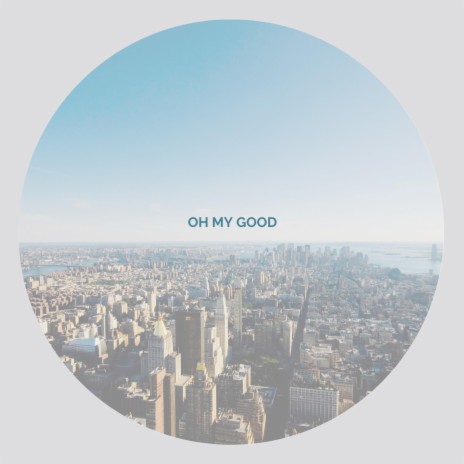 Oh My GOOD | Boomplay Music