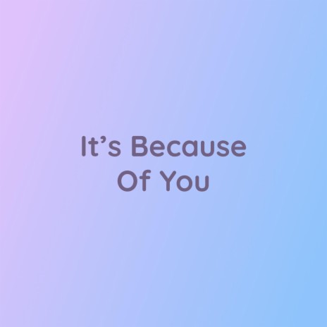 It's Because Of You | Boomplay Music