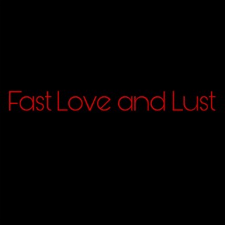 Fast Love and Lust