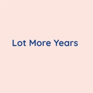 Lot More Years