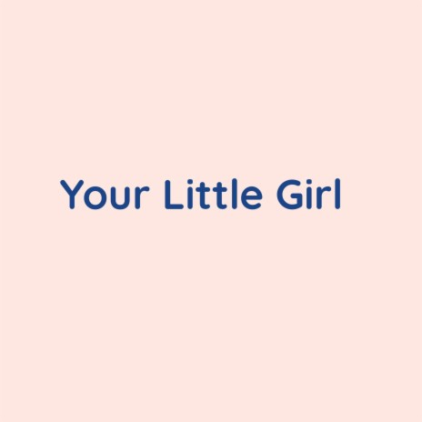 Your Little Girl | Boomplay Music