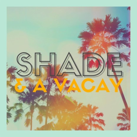 shade & a Vacay | Boomplay Music