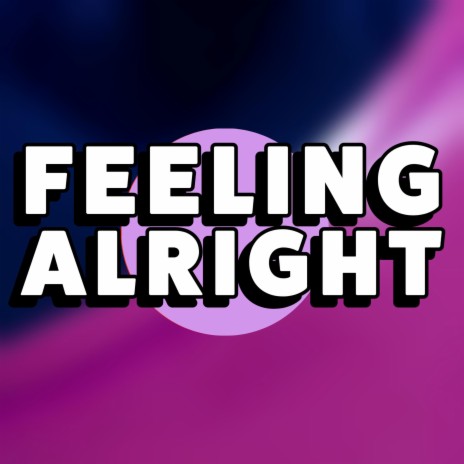 Feeling Alright | Boomplay Music
