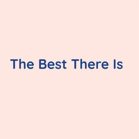 The Best There Is | Boomplay Music