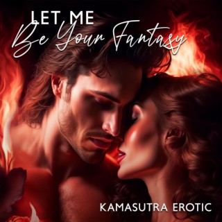 Let Me Be Your Fantasy: Kamasutra Erotic, Sexual Stimulation, Joy of Sexual Games