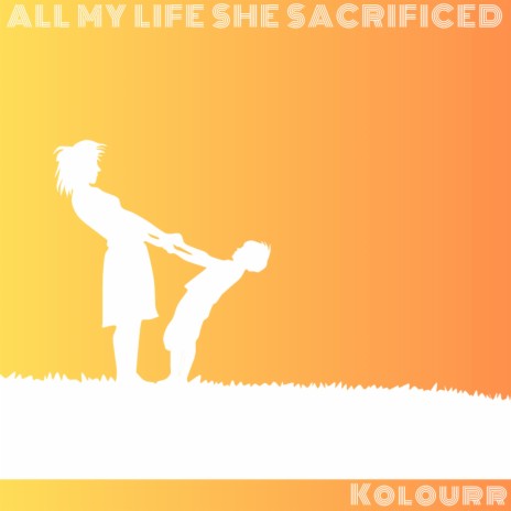 All My Life She Sacrificed | Boomplay Music