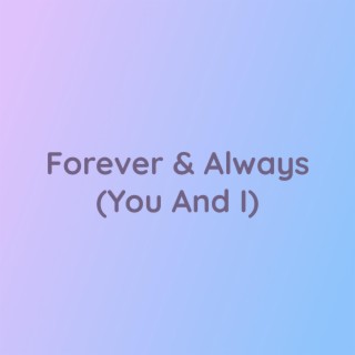 Forever & Always (You And I)