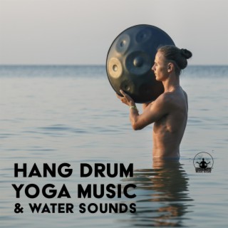 Hang Drum Yoga Music & Water Sounds: Meditative Music for Body, and Mind Strength, Feel Relaxed and Fueled with Positivity