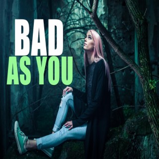 Bad as You