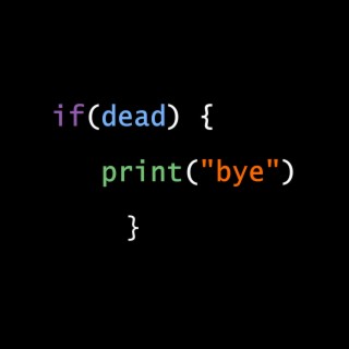 if(dead) [print[bye]]