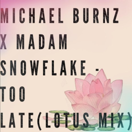 Too Late (Lotus Mix) ft. Madam Snowflake | Boomplay Music