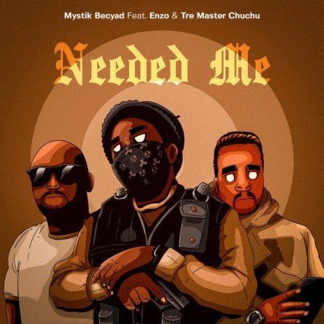 Needed me ft. Mystik Becyad & Tre Master Chuchu