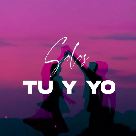 Solos Tu Y yo | Boomplay Music