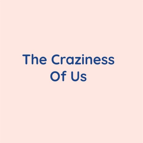 The Craziness Of Us | Boomplay Music