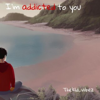 Im addicted to you