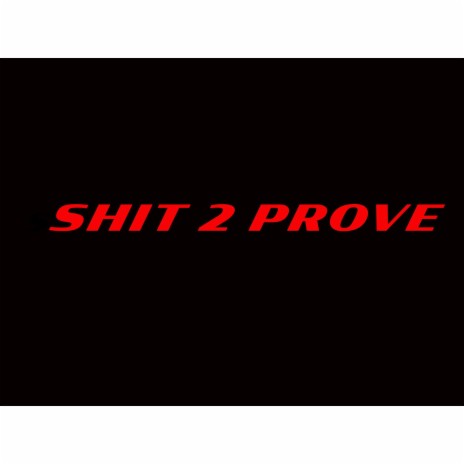 Shit To Prove | Boomplay Music