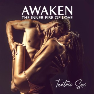Awaken the Inner Fire of Love: Tantric Sex, Unleash Your Inner Bliss, Embrace Divine Sensuality