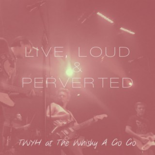 Live, Loud & Perverted: TWYH at the Whisky A Go Go