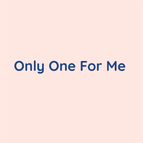 Only One For Me | Boomplay Music