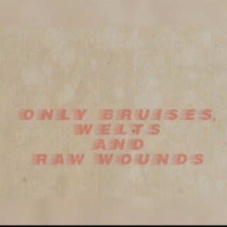 Only Bruises, Welts and Raw Wounds