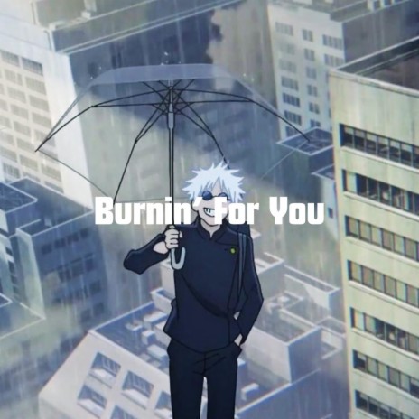 Burnin’ For You