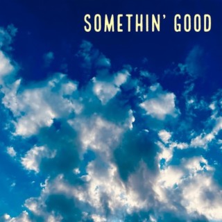 Somethin' Good lyrics | Boomplay Music