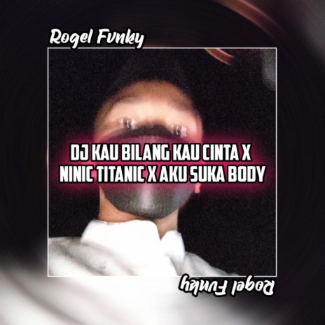 DJ KAU BILANG KAU CINTA X NINIC TITANIC X AKU SUKA BODY | Boomplay Music
