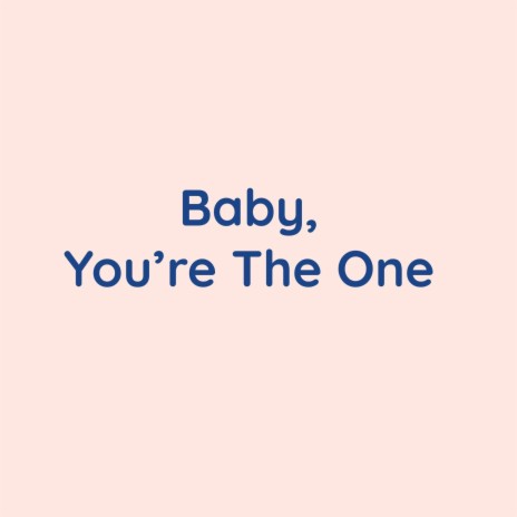 Baby, You're The One | Boomplay Music