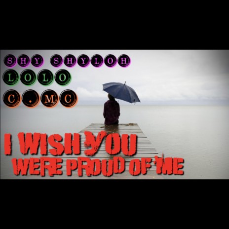 I Wish You Were Proud Of Me ft. LoLo & C.MC | Boomplay Music