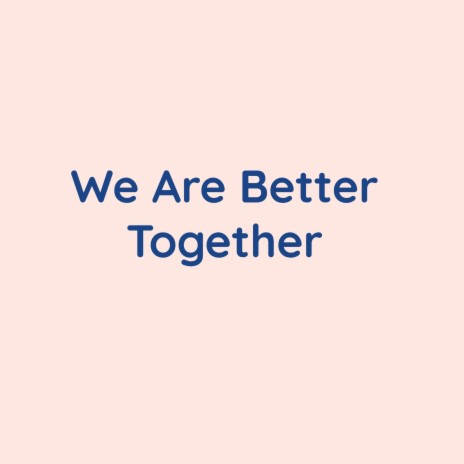 We Are Better Together | Boomplay Music