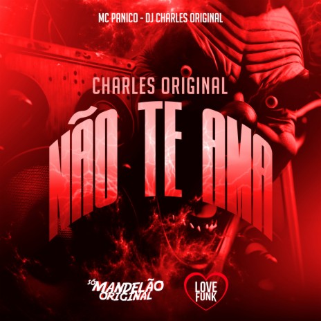 Charles Original Não Te Ama ft. DJ Charles Original | Boomplay Music