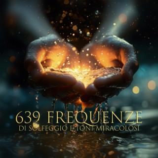 639 Frequenze di solfeggio e toni miracolosi: Musica riparatrice d'amore e sollievo dallo stress, Guarigione e rigenerazione