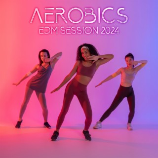 Aerobics EDM Session 2024: Mix for Fitness and 130 BPM Workout