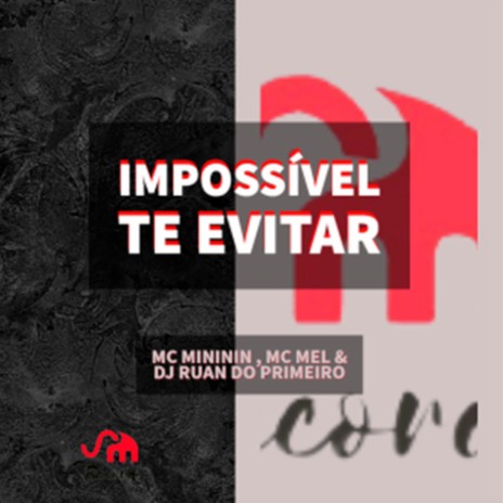 Impossível Te Evitar ft. Mc Mininin & Mc Mel | Boomplay Music