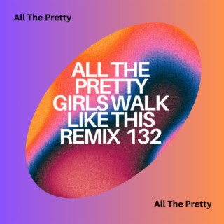 All The Pretty Girls Walk Like This Remix 132
