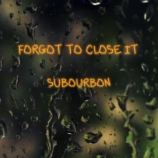 Forgot To Close It | Boomplay Music