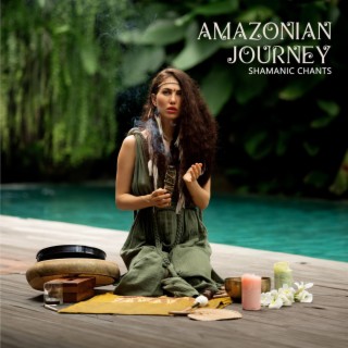 Amazonian Journey: Shamanic Chants, Tribal Rhythms, Ayahuasca Icaros, Healing Songs of the Rainforest